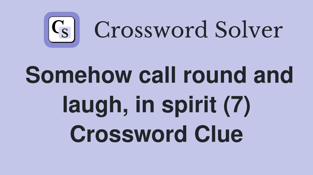 Somehow call round and laugh, in spirit (7) Crossword Clue
