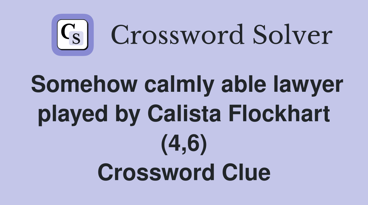 Somehow calmly able lawyer played by Calista Flockhart (4,6) Crossword Clue