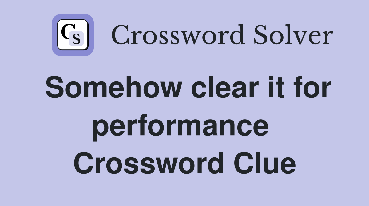 Somehow clear it for performance  Crossword Clue