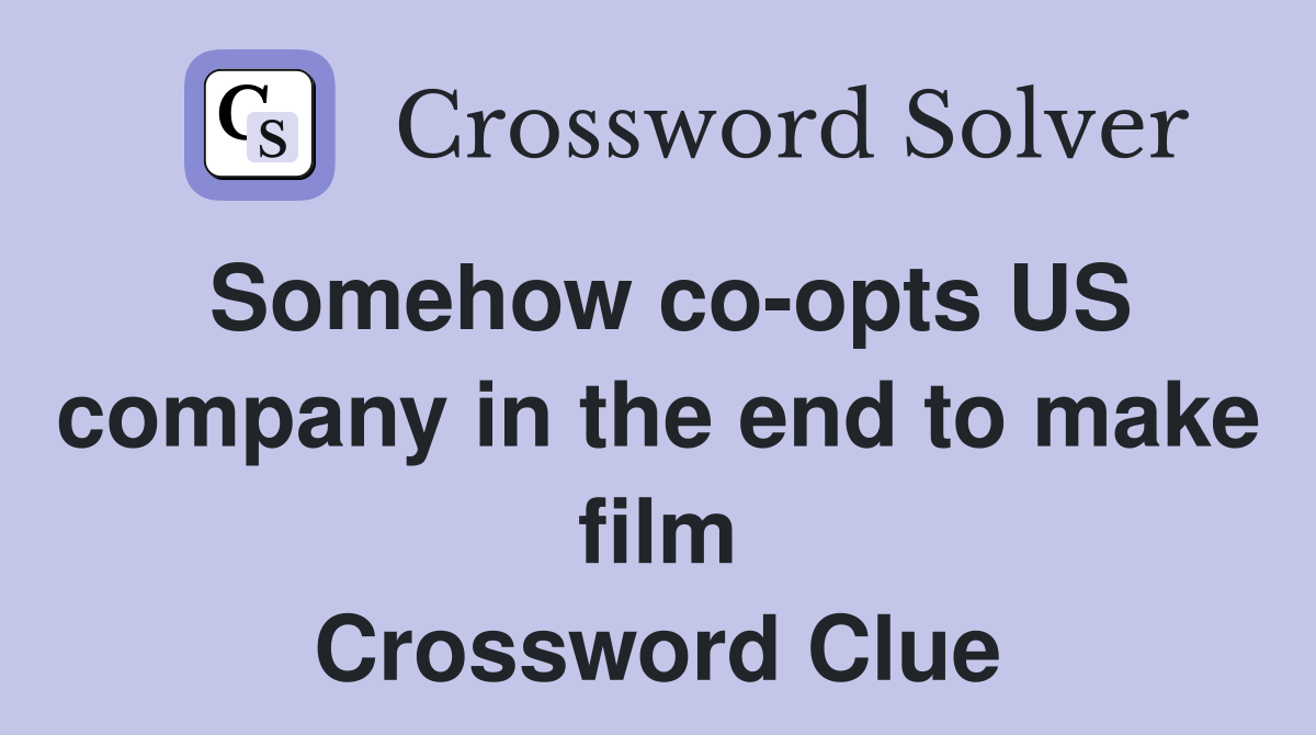 Somehow co-opts US company in the end to make film Crossword Clue