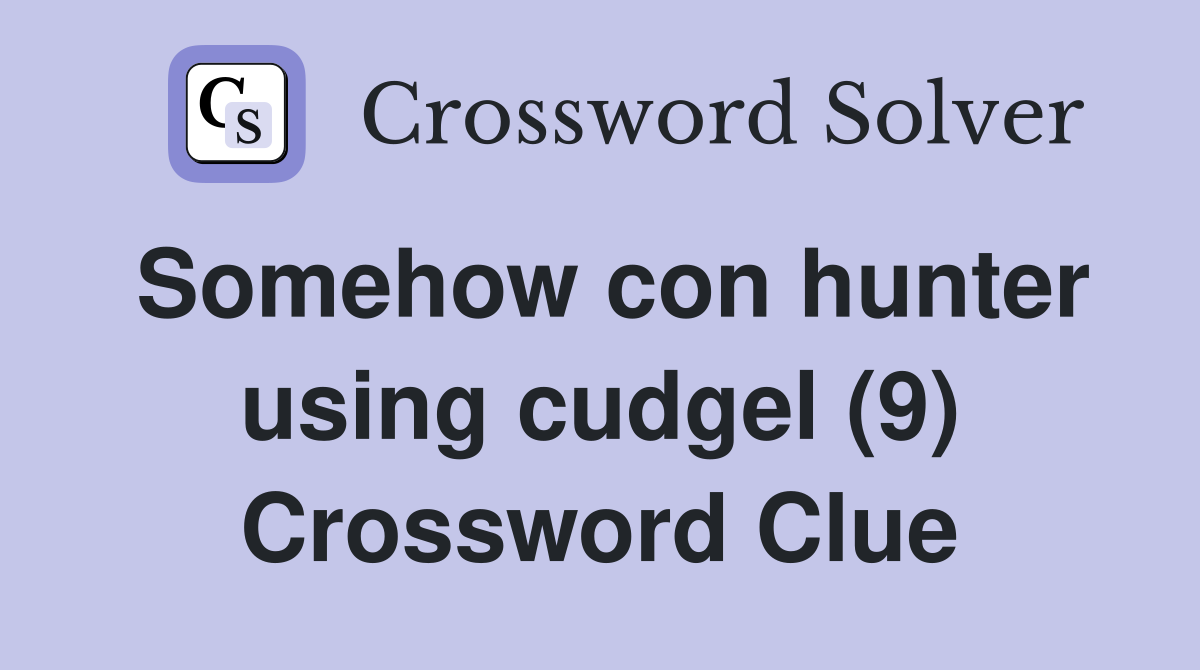 Somehow con hunter using cudgel (9) Crossword Clue