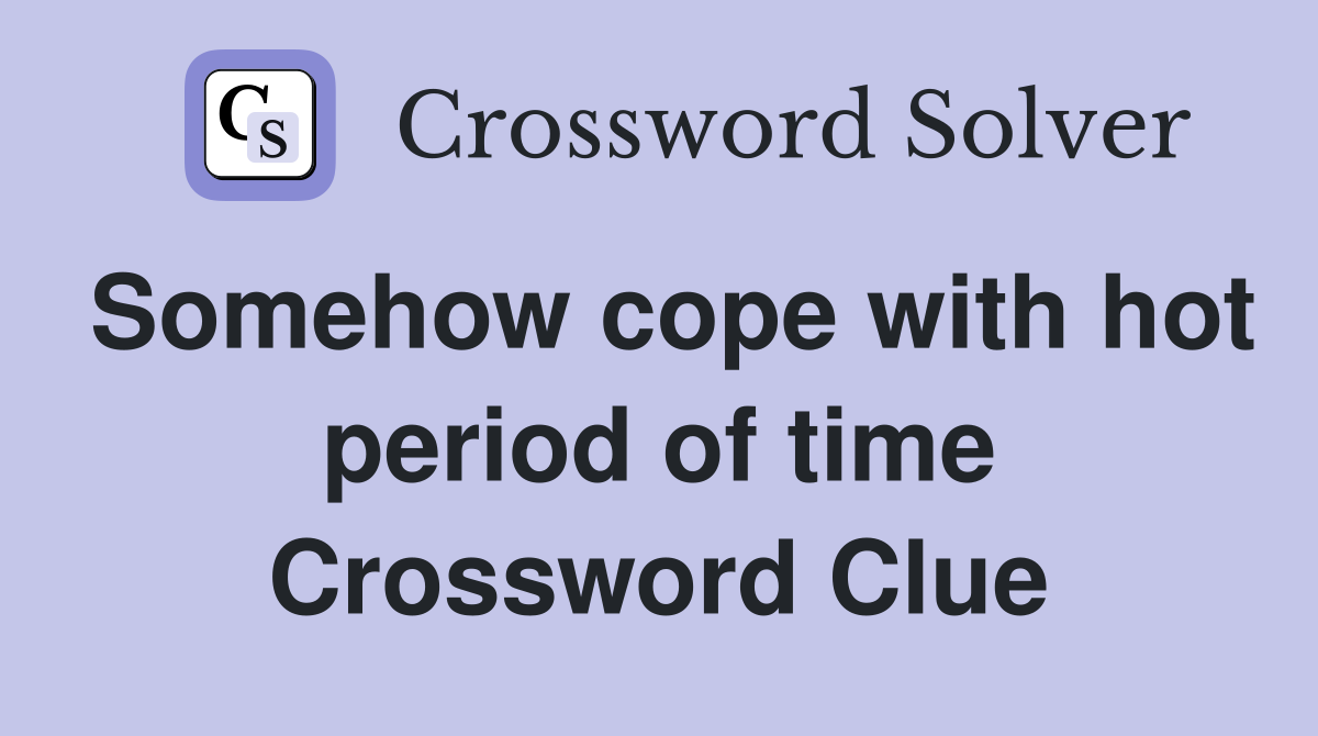 Somehow cope with hot period of time Crossword Clue