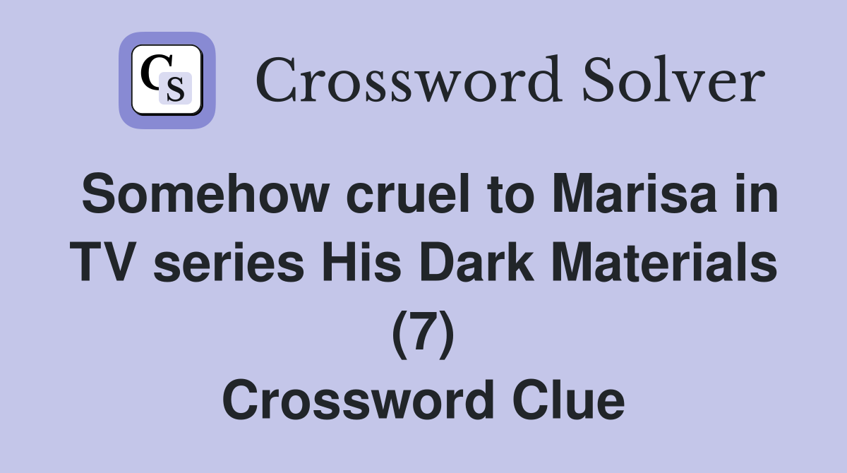 Somehow cruel to Marisa in TV series His Dark Materials (7) Crossword Clue