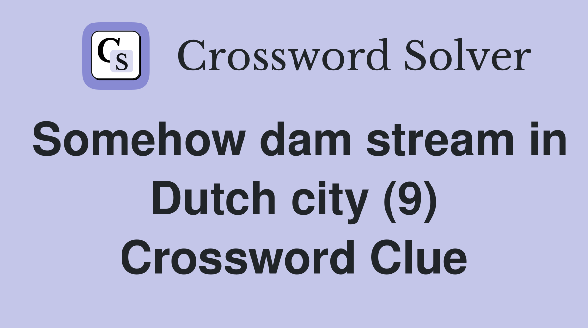Somehow dam stream in Dutch city (9) Crossword Clue