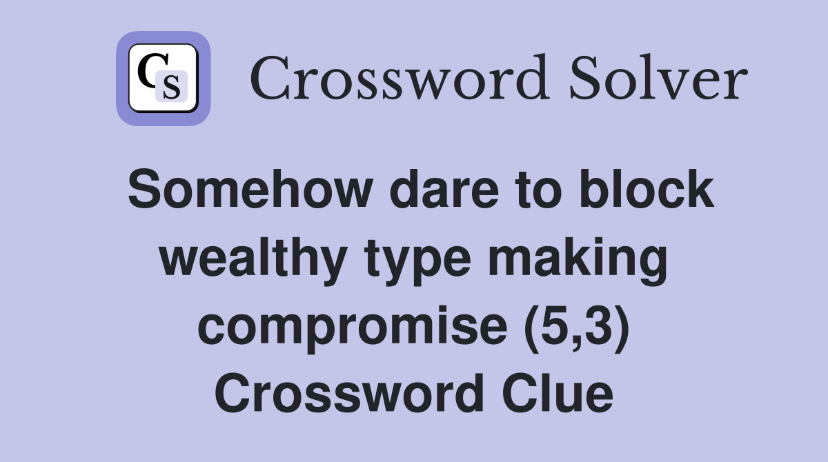 Somehow dare to block wealthy type making compromise (5,3) Crossword Clue