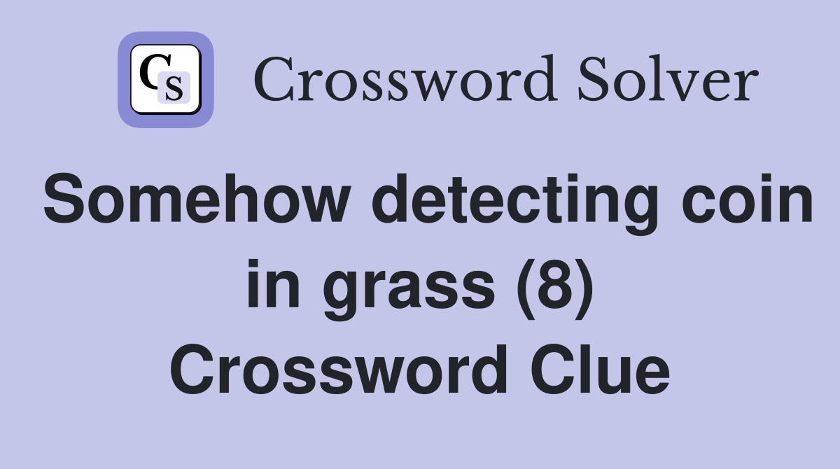 Somehow detecting coin in grass (8) Crossword Clue
