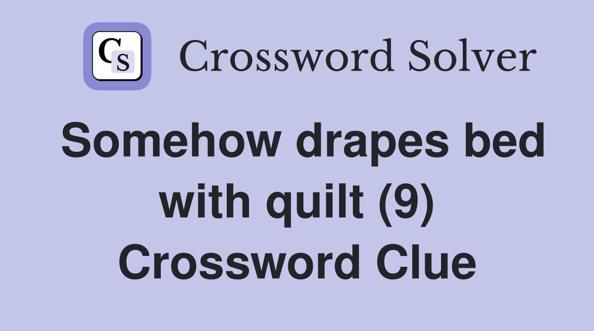 Somehow drapes bed with quilt (9) Crossword Clue