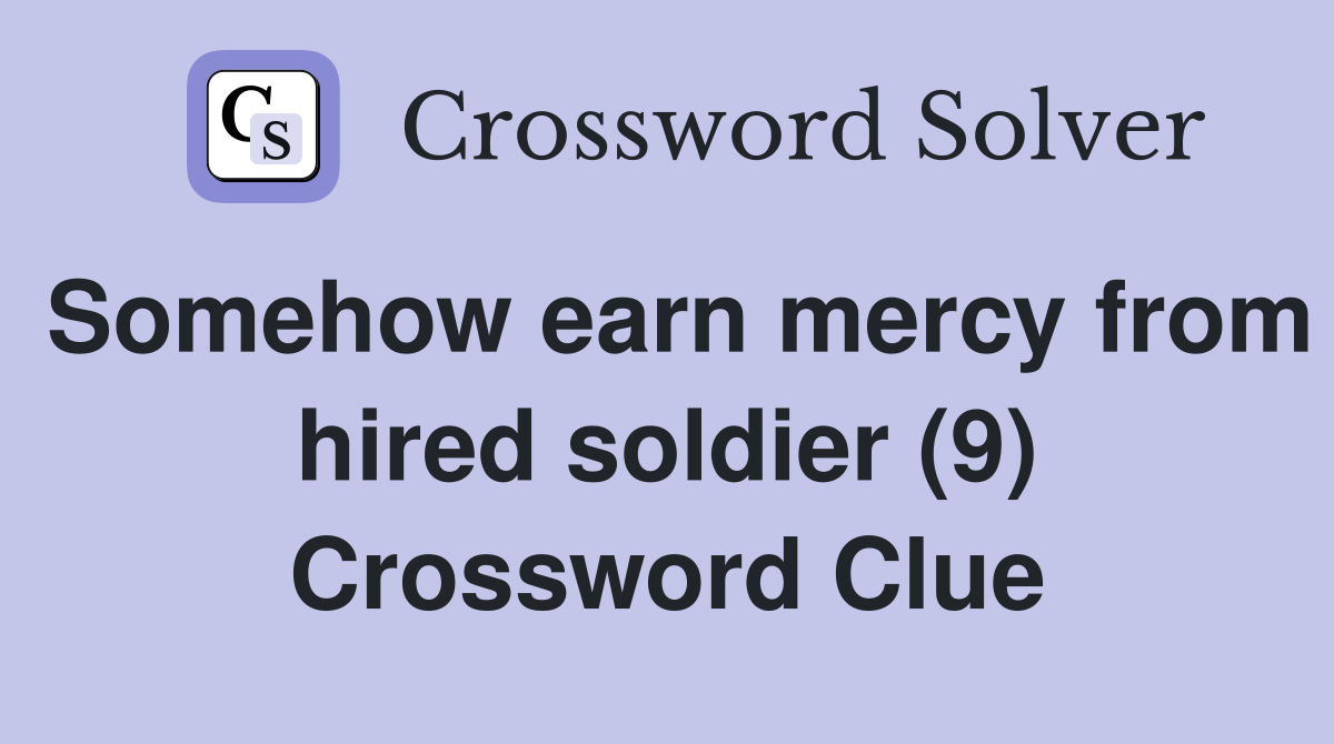 Somehow earn mercy from hired soldier (9) Crossword Clue