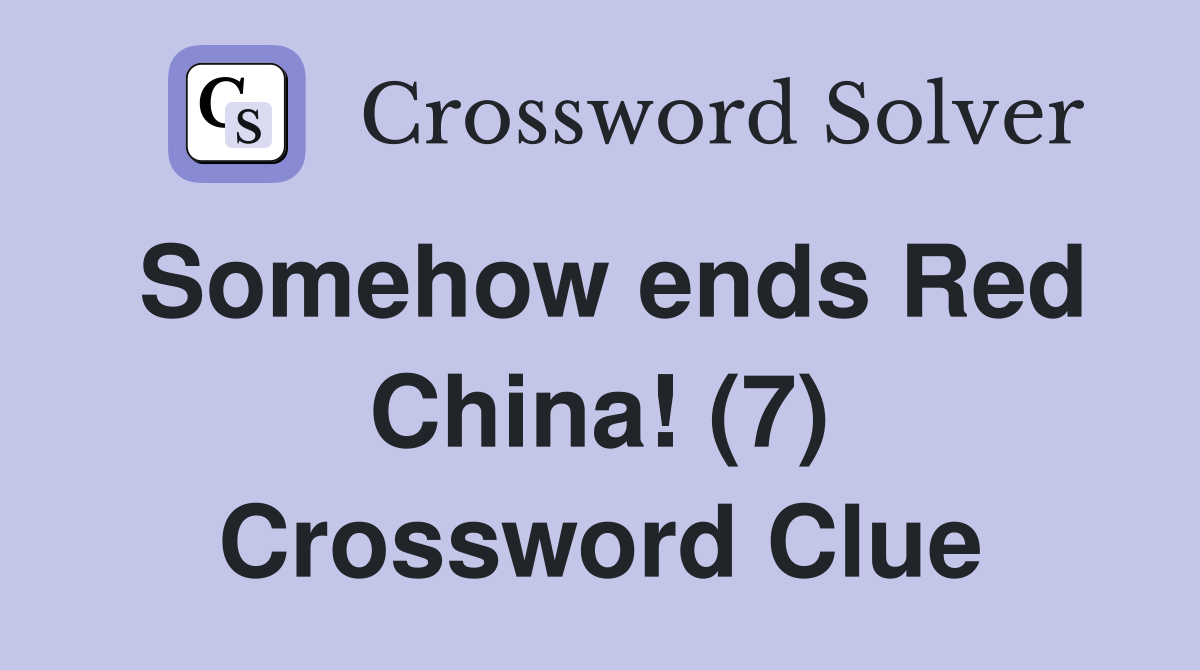 Somehow ends Red China! (7) Crossword Clue