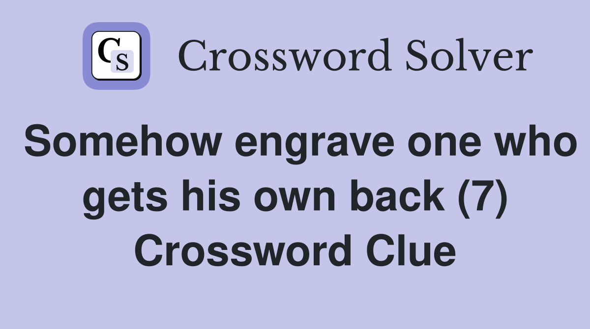 Somehow engrave one who gets his own back (7) Crossword Clue