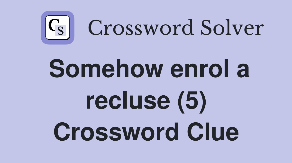 Somehow enrol a recluse (5) Crossword Clue