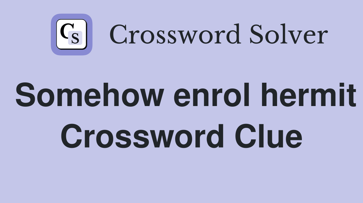 Somehow enrol hermit Crossword Clue