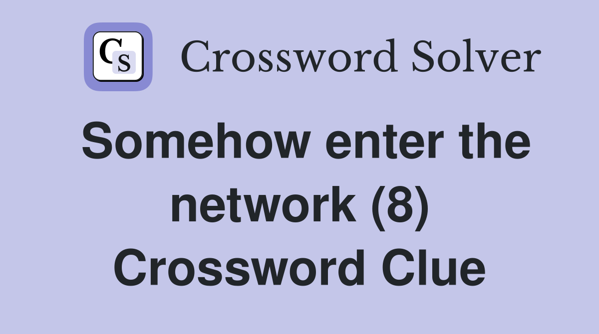 Somehow enter the network (8) Crossword Clue
