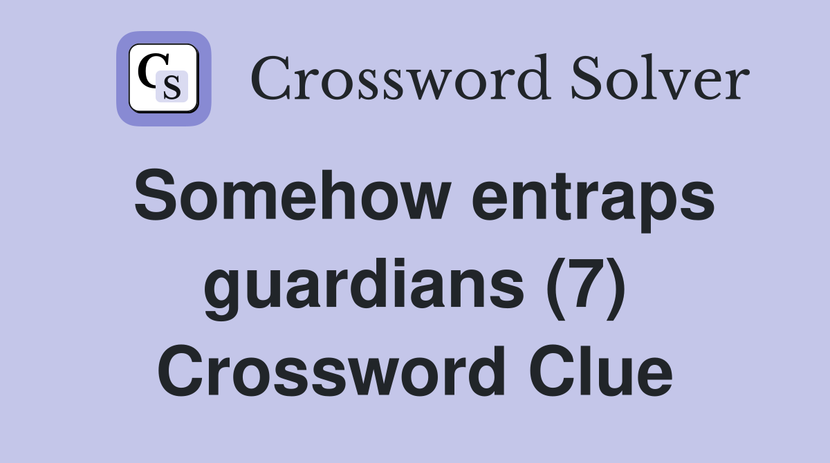 Somehow entraps guardians (7) Crossword Clue