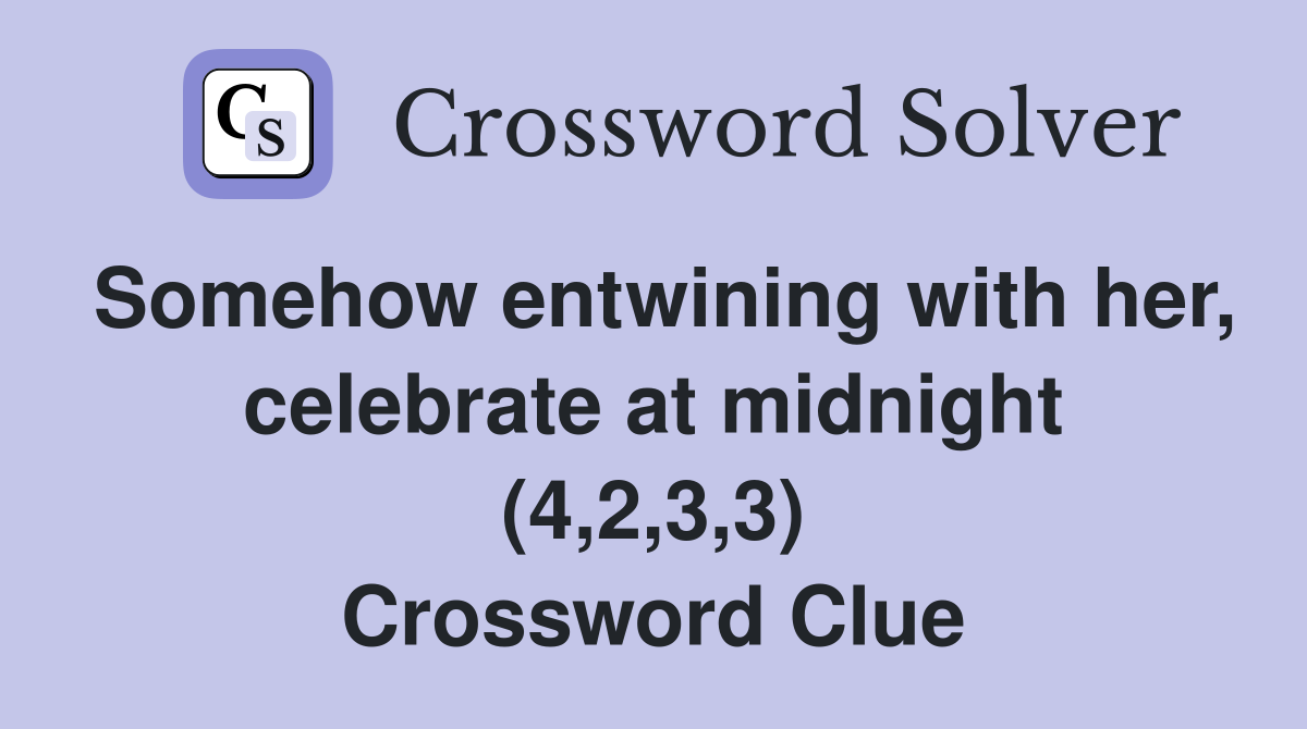 Somehow entwining with her, celebrate at midnight (4,2,3,3) Crossword Clue