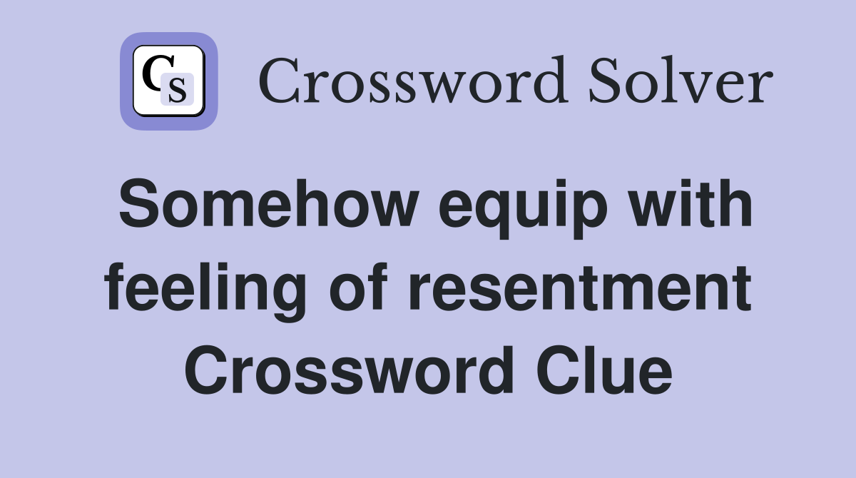 Somehow equip with feeling of resentment Crossword Clue