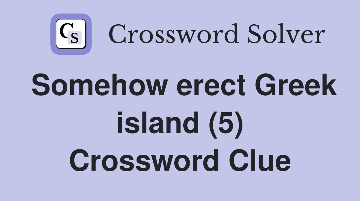 Somehow erect Greek island (5) Crossword Clue
