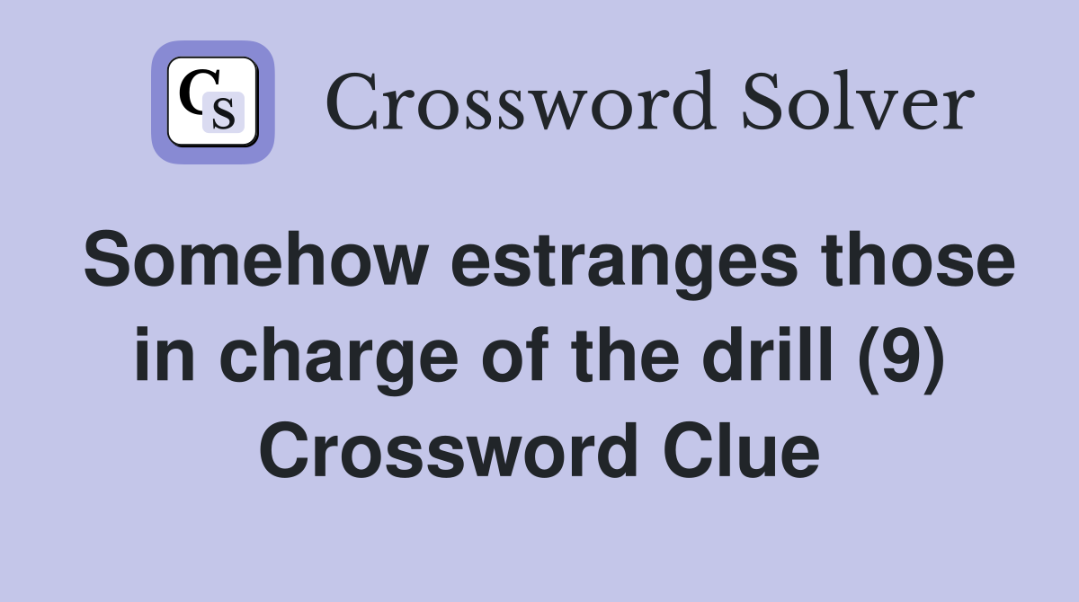 Somehow estranges those in charge of the drill (9) Crossword Clue