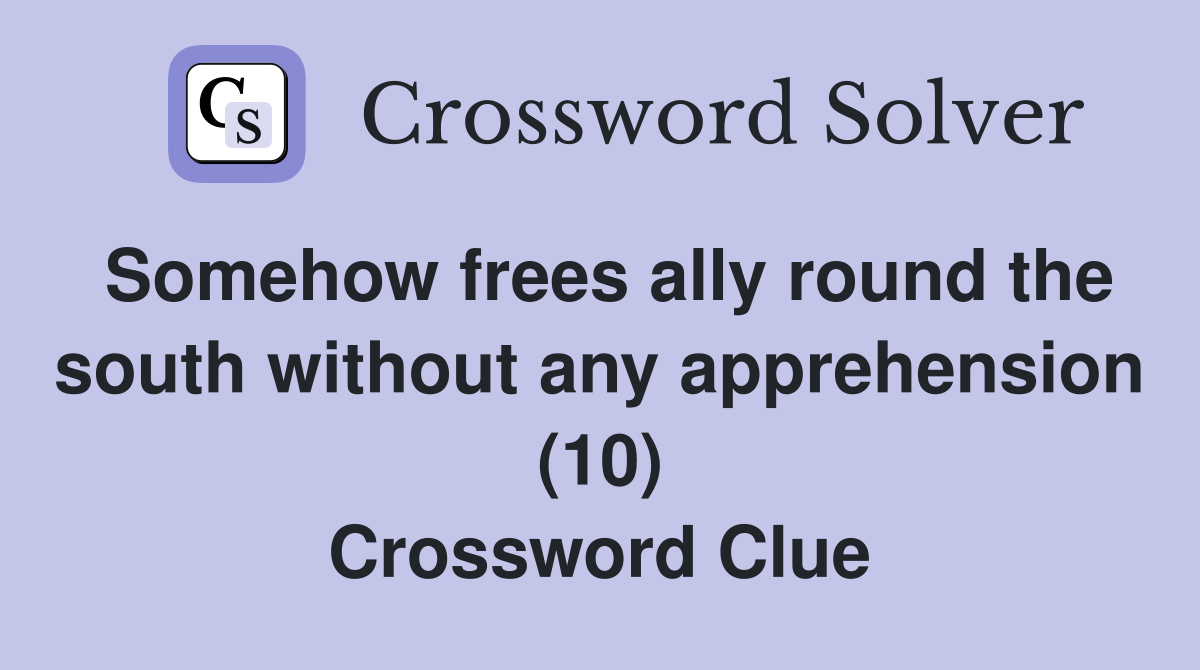 Somehow frees ally round the south without any apprehension (10) Crossword Clue