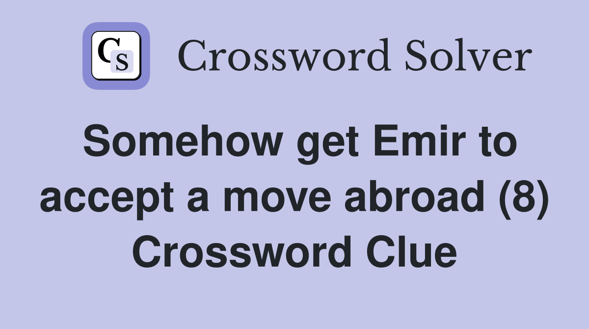 Somehow get Emir to accept a move abroad (8) Crossword Clue