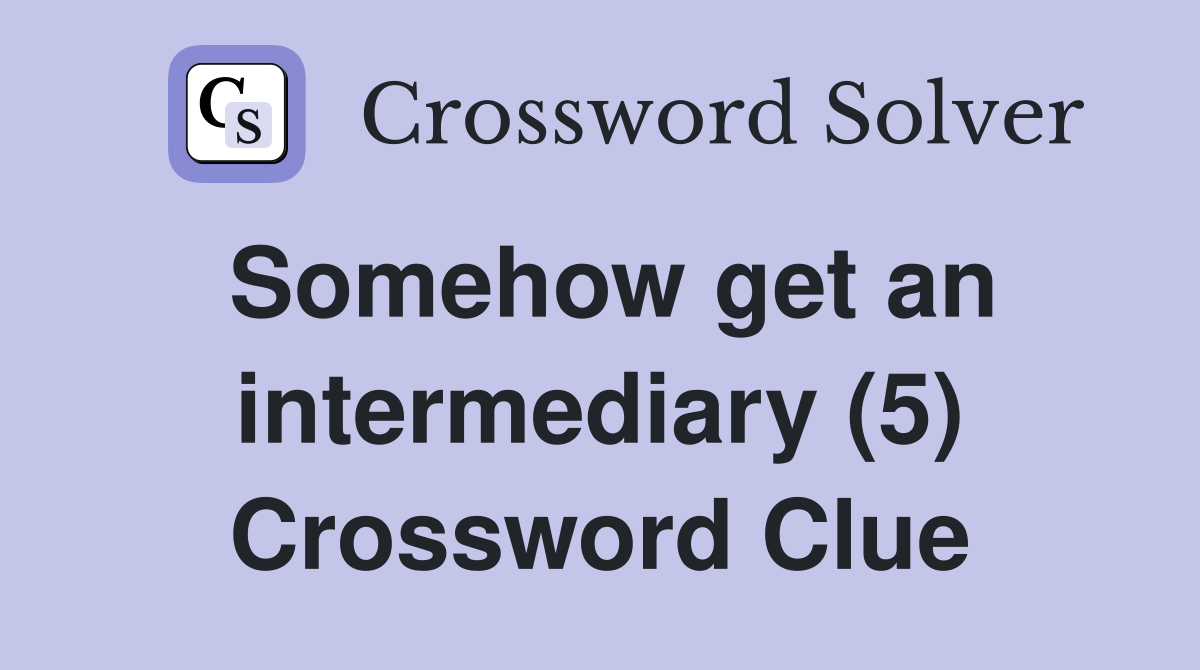 Somehow get an intermediary (5) Crossword Clue