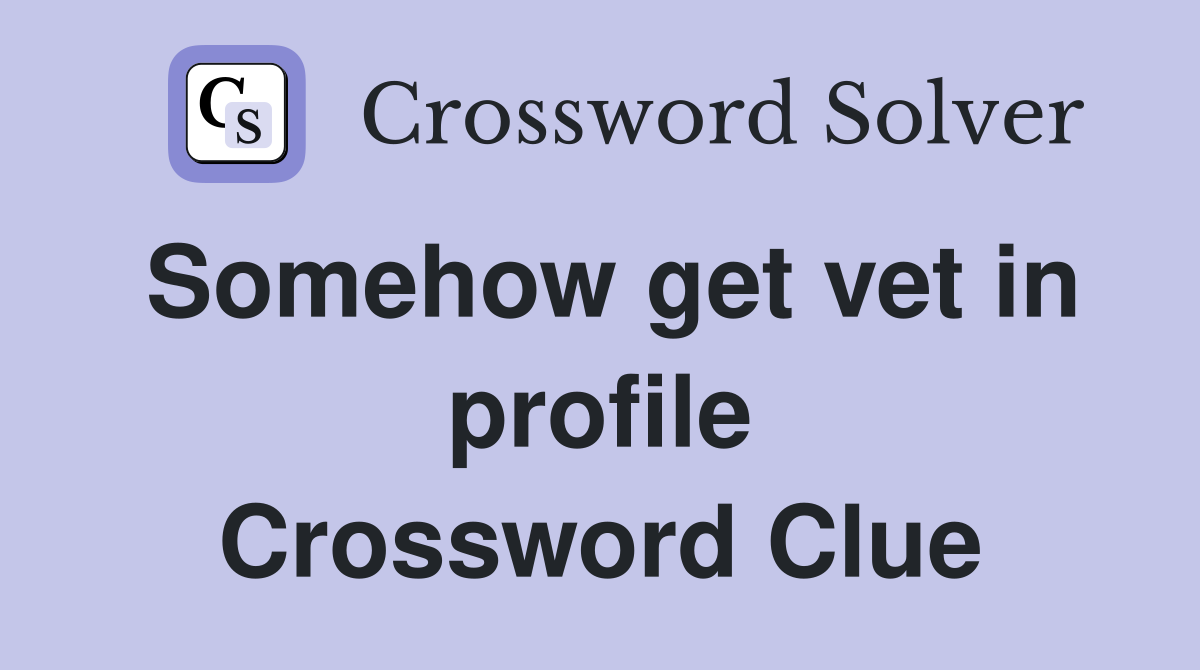 Somehow get vet in profile Crossword Clue