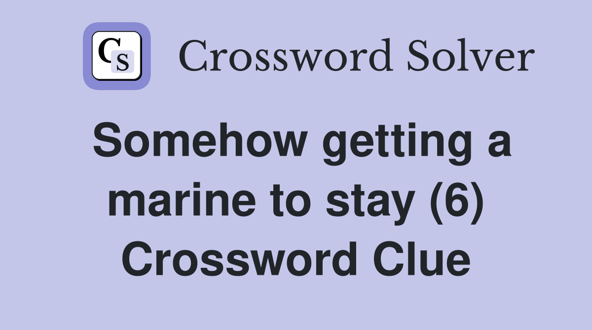 Somehow getting a marine to stay (6) Crossword Clue