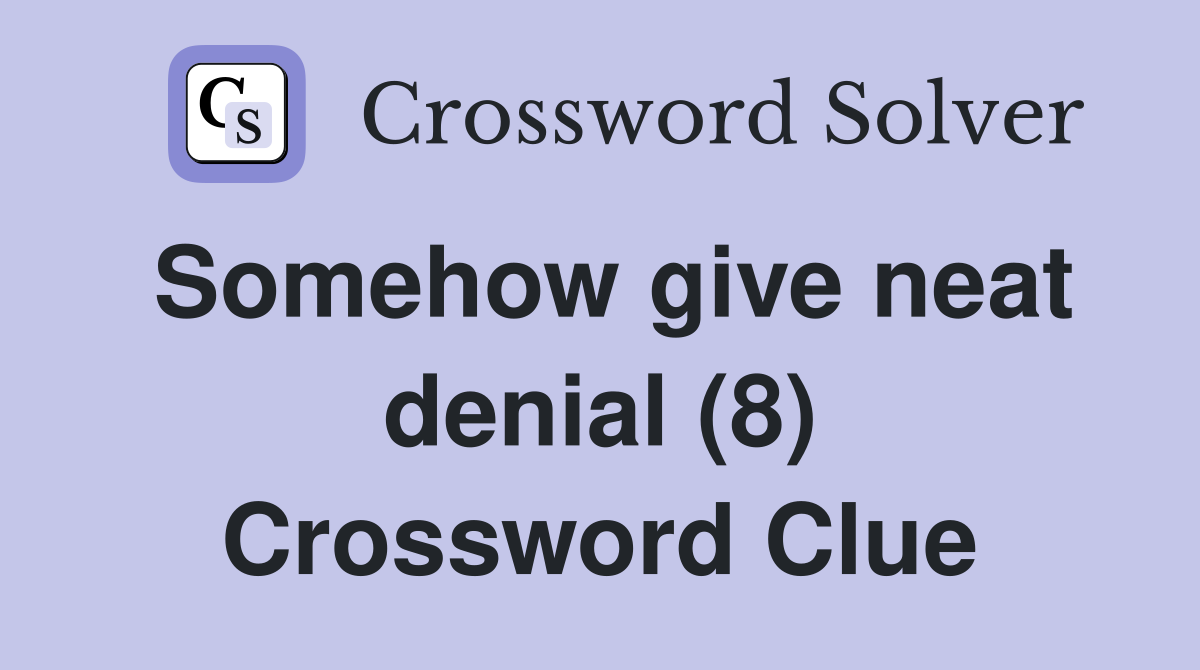 Somehow give neat denial (8) Crossword Clue