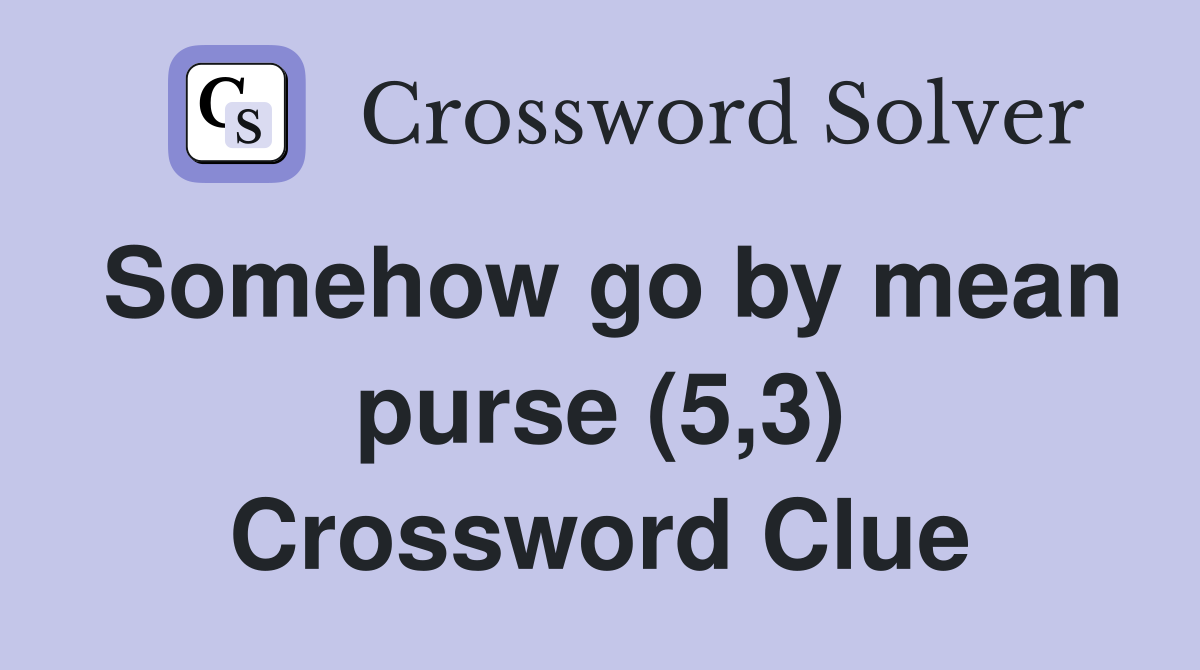 Somehow go by mean purse (5,3) Crossword Clue