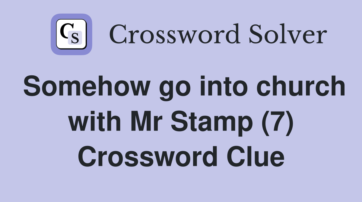 Somehow go into church with Mr Stamp (7) Crossword Clue