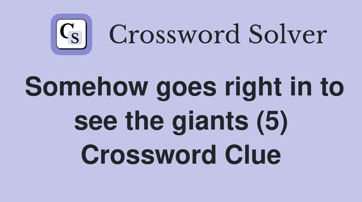 Somehow goes right in to see the giants (5) Crossword Clue