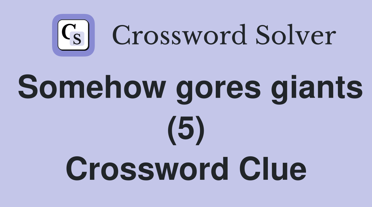 Somehow gores giants (5) Crossword Clue