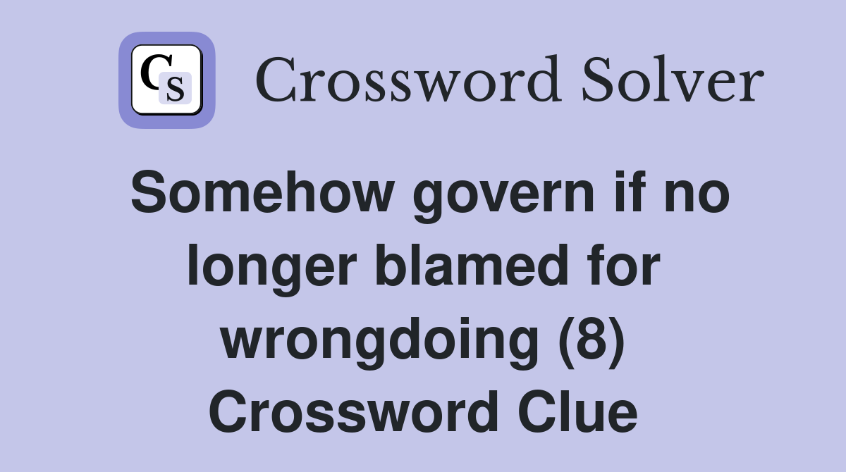 Somehow govern if no longer blamed for wrongdoing (8) Crossword Clue