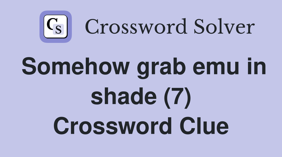 Somehow grab emu in shade (7) Crossword Clue
