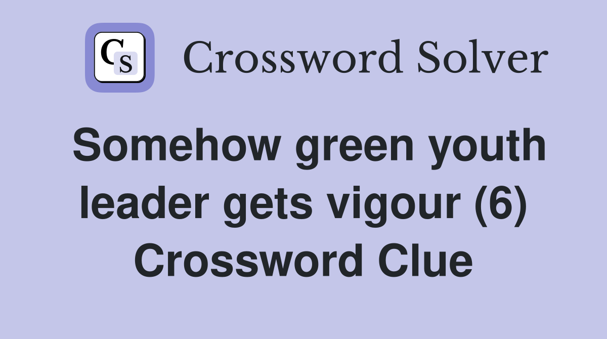 Somehow green youth leader gets vigour (6) Crossword Clue