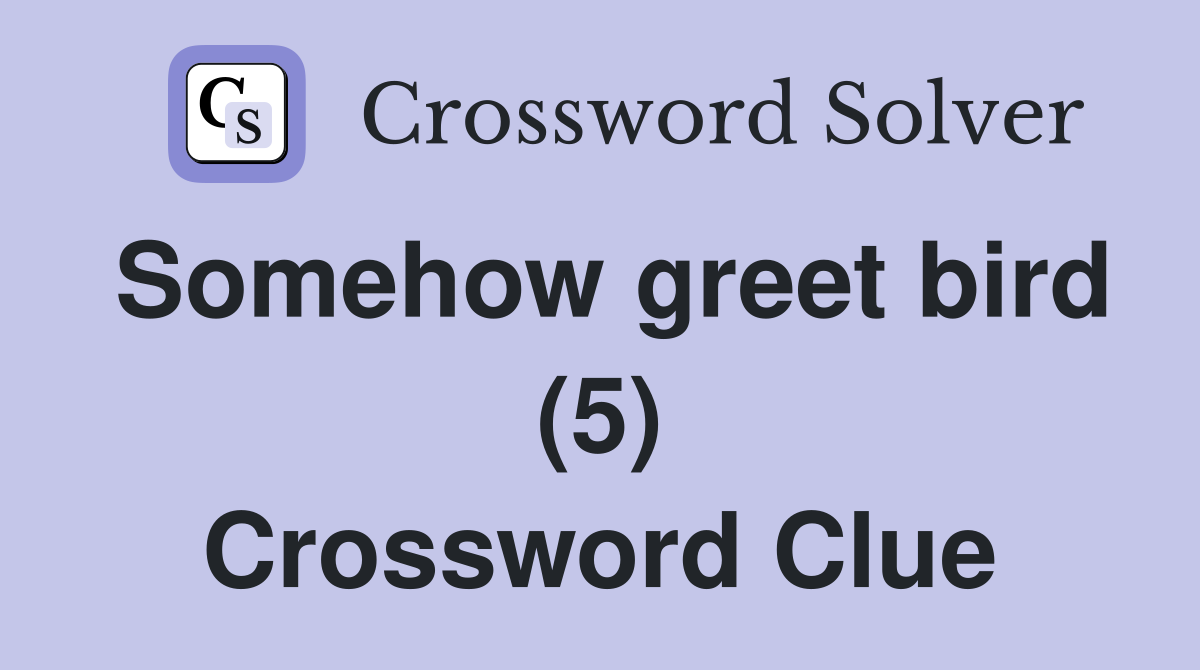 Somehow greet bird (5) Crossword Clue