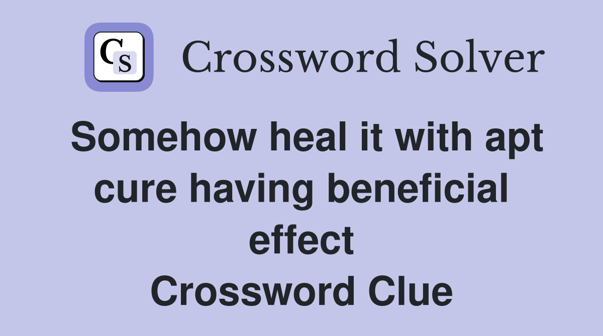 Somehow heal it with apt cure having beneficial effect Crossword Clue