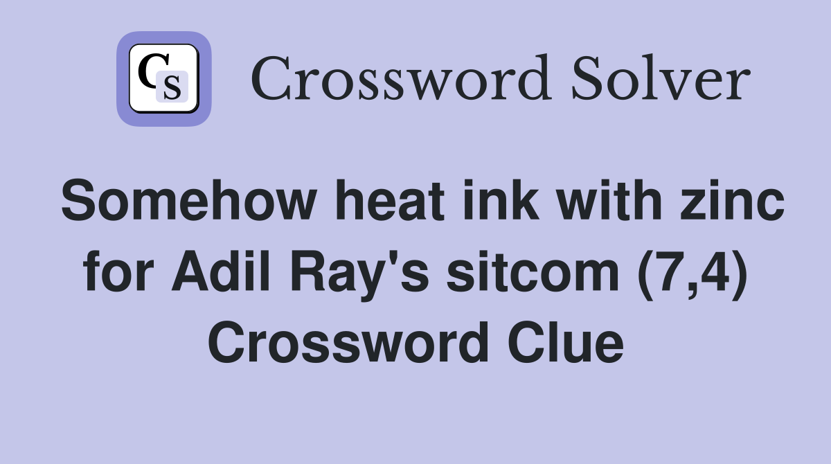 Somehow heat ink with zinc for Adil Ray's sitcom (7,4) Crossword Clue
