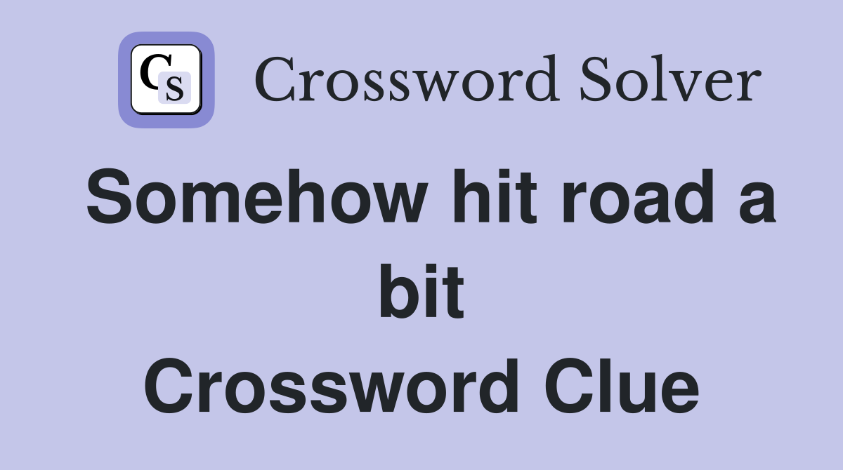 Somehow hit road a bit Crossword Clue