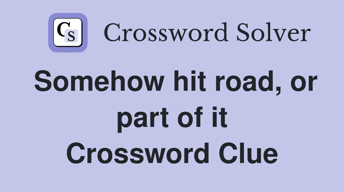Somehow hit road, or part of it Crossword Clue