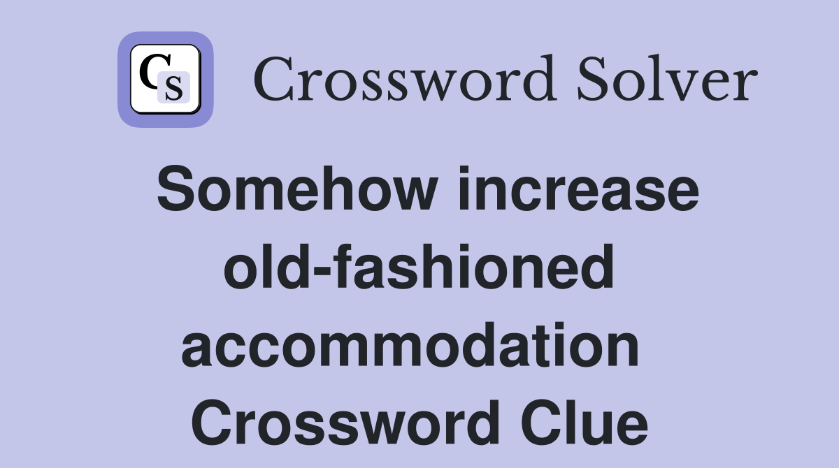 Somehow increase old-fashioned accommodation  Crossword Clue