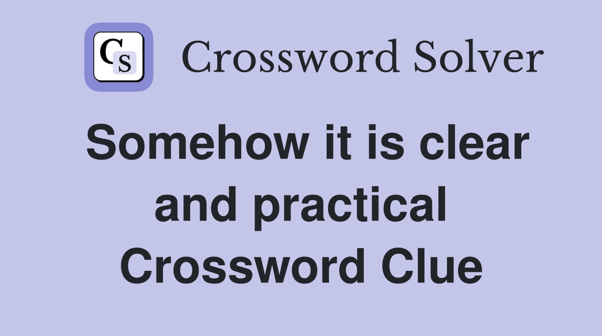 Somehow it is clear and practical Crossword Clue
