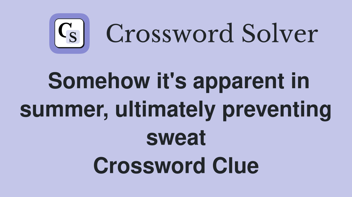 Somehow it's apparent in summer, ultimately preventing sweat Crossword Clue