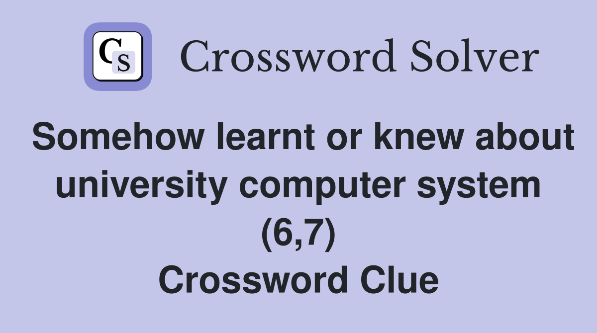 Somehow learnt or knew about university computer system (6,7) Crossword Clue