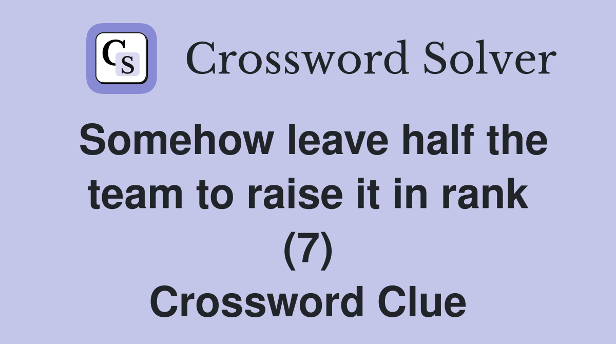 Somehow leave half the team to raise it in rank (7) Crossword Clue