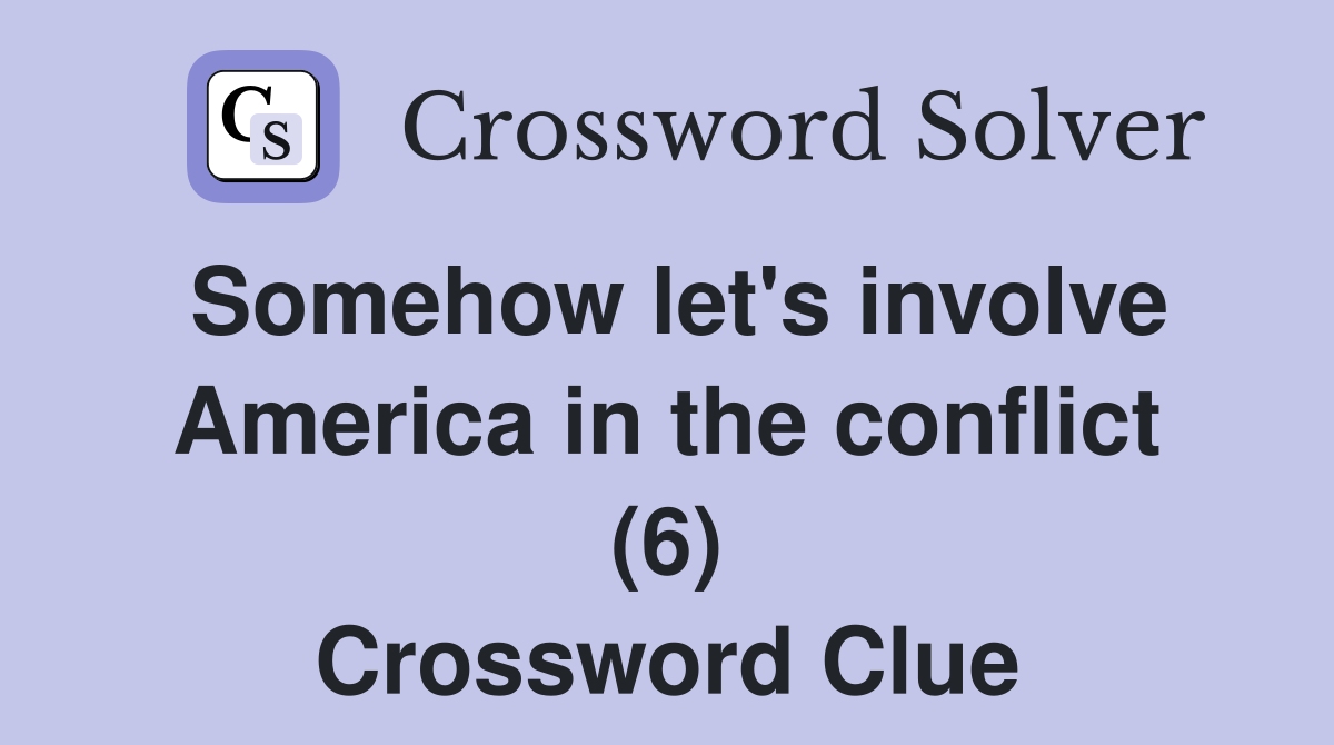 Somehow let's involve America in the conflict (6) Crossword Clue