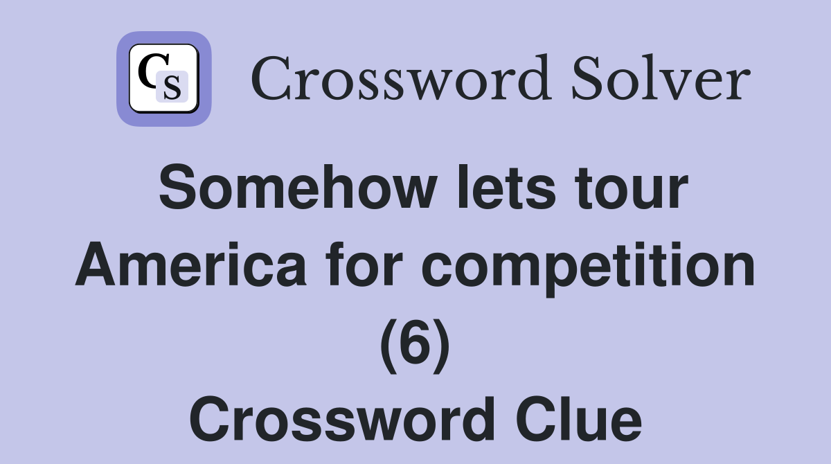 Somehow lets tour America for competition (6) Crossword Clue