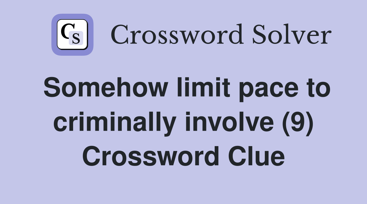 Somehow limit pace to criminally involve (9) Crossword Clue