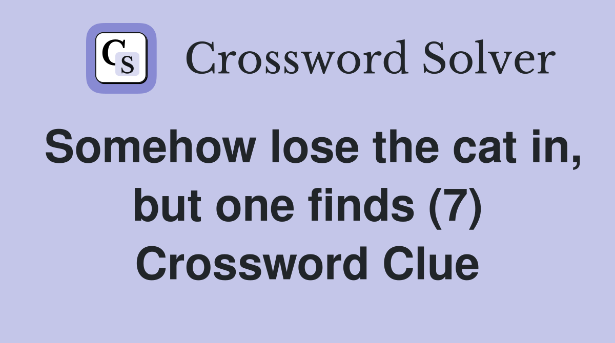 Somehow lose the cat in, but one finds (7) Crossword Clue