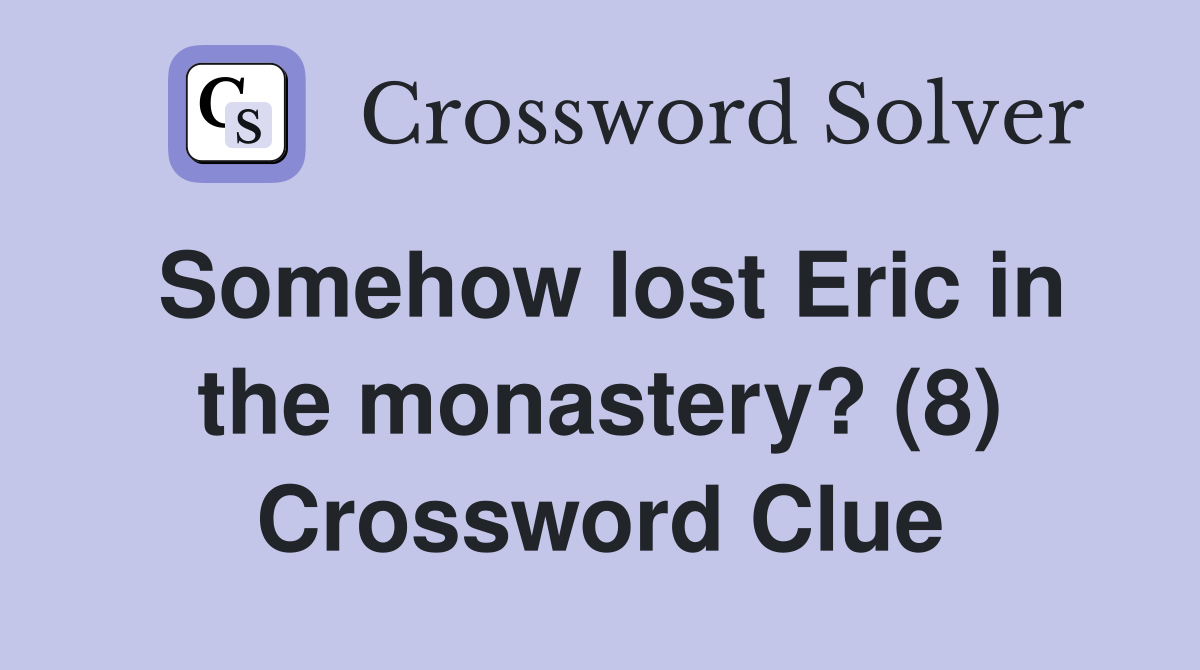 Somehow lost Eric in the monastery? (8) Crossword Clue